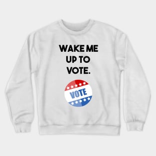 wake me up to vote Crewneck Sweatshirt